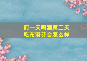 前一天喝酒第二天吃布洛芬会怎么样