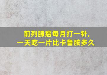 前列腺癌每月打一针,一天吃一片比卡鲁胺多久