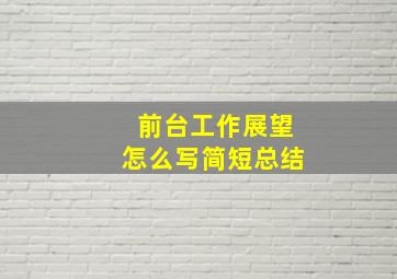 前台工作展望怎么写简短总结