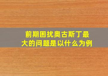 前期困扰奥古斯丁最大的问题是以什么为例