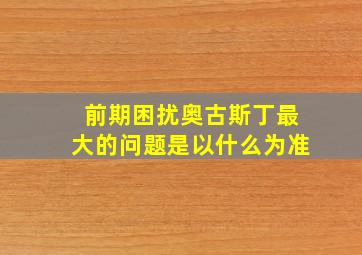 前期困扰奥古斯丁最大的问题是以什么为准