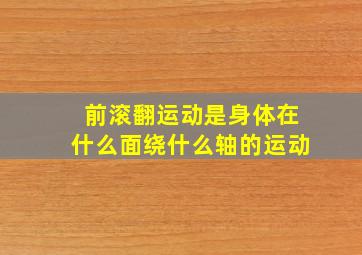 前滚翻运动是身体在什么面绕什么轴的运动