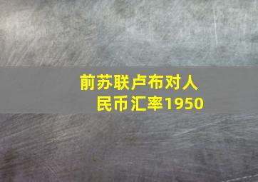 前苏联卢布对人民币汇率1950