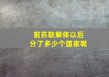 前苏联解体以后分了多少个国家呢