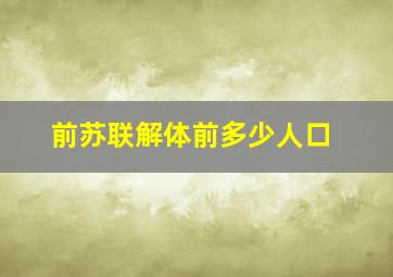 前苏联解体前多少人口