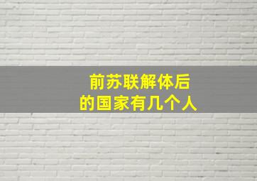 前苏联解体后的国家有几个人