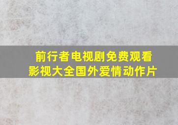 前行者电视剧免费观看影视大全国外爱情动作片