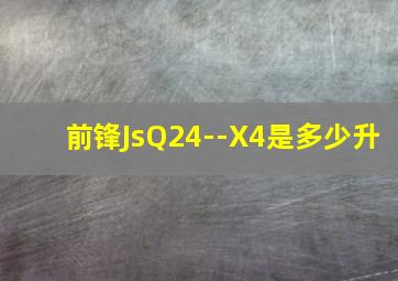 前锋JsQ24--X4是多少升