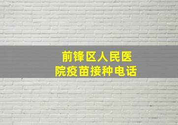 前锋区人民医院疫苗接种电话