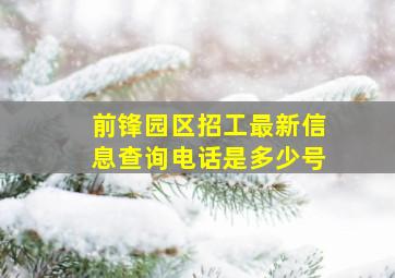 前锋园区招工最新信息查询电话是多少号