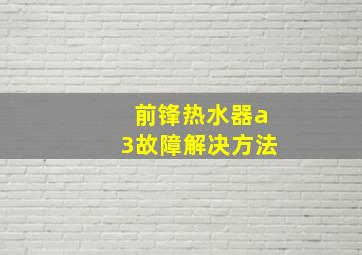 前锋热水器a3故障解决方法