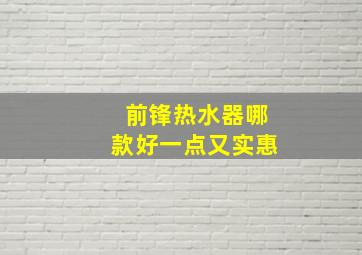 前锋热水器哪款好一点又实惠