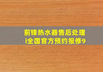 前锋热水器售后处理i全国官方预约报修9