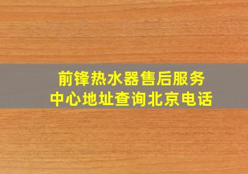 前锋热水器售后服务中心地址查询北京电话