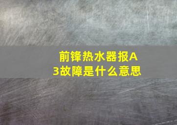 前锋热水器报A3故障是什么意思