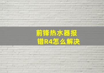 前锋热水器报错R4怎么解决