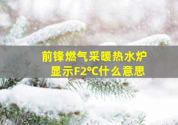 前锋燃气采暖热水炉显示F2℃什么意思