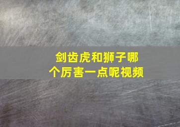 剑齿虎和狮子哪个厉害一点呢视频