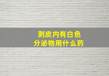 剥皮内有白色分泌物用什么药