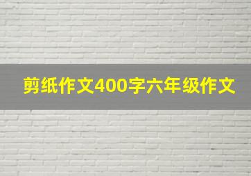 剪纸作文400字六年级作文