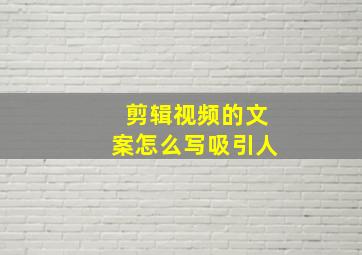 剪辑视频的文案怎么写吸引人