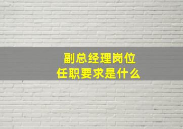 副总经理岗位任职要求是什么