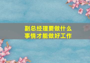 副总经理要做什么事情才能做好工作