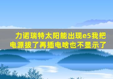 力诺瑞特太阳能出现e5我把电源拔了再插电啥也不显示了