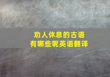 劝人休息的古语有哪些呢英语翻译