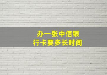 办一张中信银行卡要多长时间