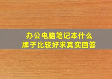 办公电脑笔记本什么牌子比较好求真实回答