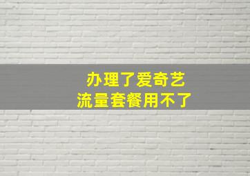 办理了爱奇艺流量套餐用不了