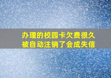 办理的校园卡欠费很久被自动注销了会成失信