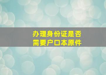 办理身份证是否需要户口本原件