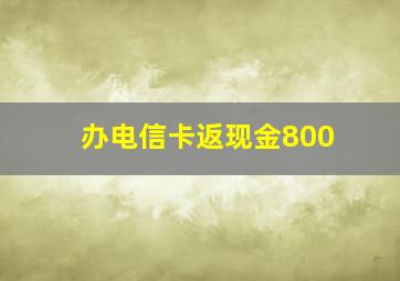 办电信卡返现金800