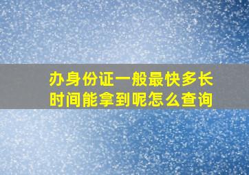 办身份证一般最快多长时间能拿到呢怎么查询