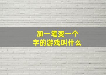 加一笔变一个字的游戏叫什么