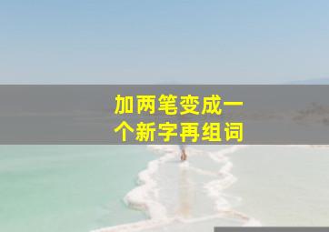 加两笔变成一个新字再组词