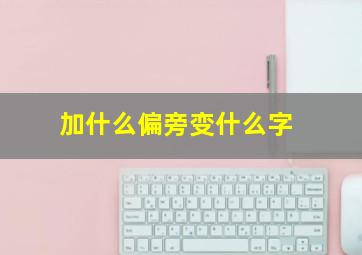 加什么偏旁变什么字