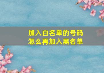 加入白名单的号码怎么再加入黑名单