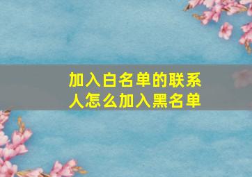 加入白名单的联系人怎么加入黑名单