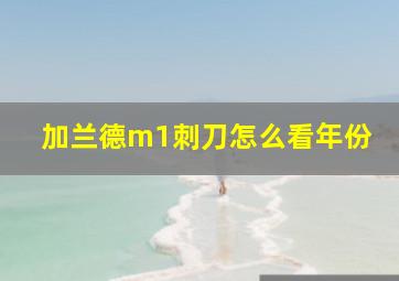 加兰德m1刺刀怎么看年份