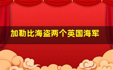 加勒比海盗两个英国海军