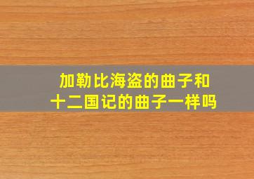 加勒比海盗的曲子和十二国记的曲子一样吗