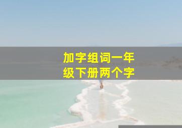 加字组词一年级下册两个字