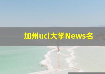 加州uci大学News名