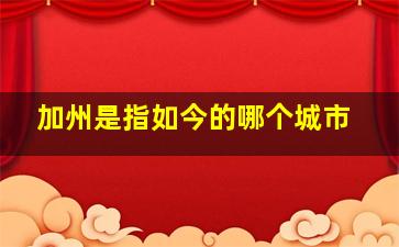 加州是指如今的哪个城市