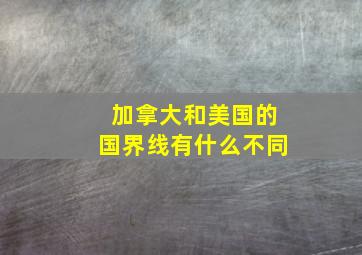 加拿大和美国的国界线有什么不同