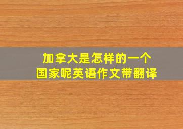 加拿大是怎样的一个国家呢英语作文带翻译