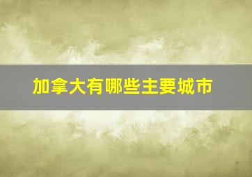 加拿大有哪些主要城市